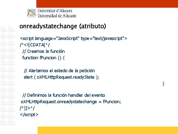 onreadystatechange (atributo) <script language="Java. Script" type="text/javascript"> /*<![CDATA[*/ // Creamos la función function f. Funcion