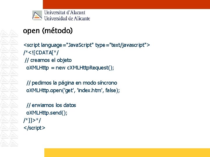 open (método) <script language="Java. Script" type="text/javascript"> /*<![CDATA[*/ // creamos el objeto o. XMLHttp =