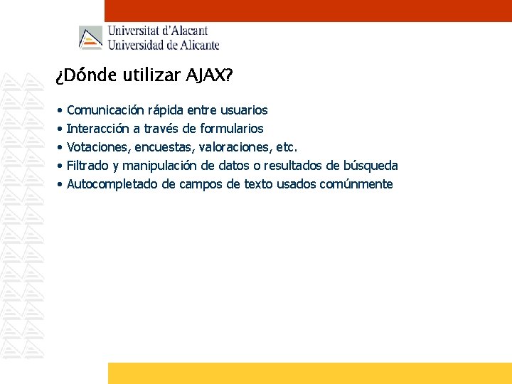 ¿Dónde utilizar AJAX? • • • Comunicación rápida entre usuarios Interacción a través de