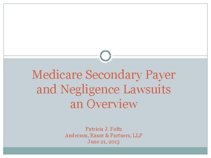 Medicare Secondary Payer and Negligence Lawsuits an Overview Patricia J. Foltz Anderson, Rasor &