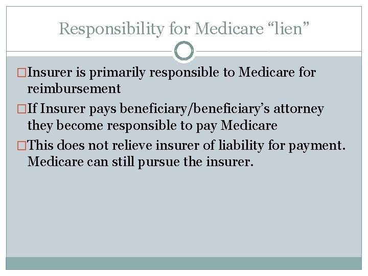 Responsibility for Medicare “lien” �Insurer is primarily responsible to Medicare for reimbursement �If Insurer