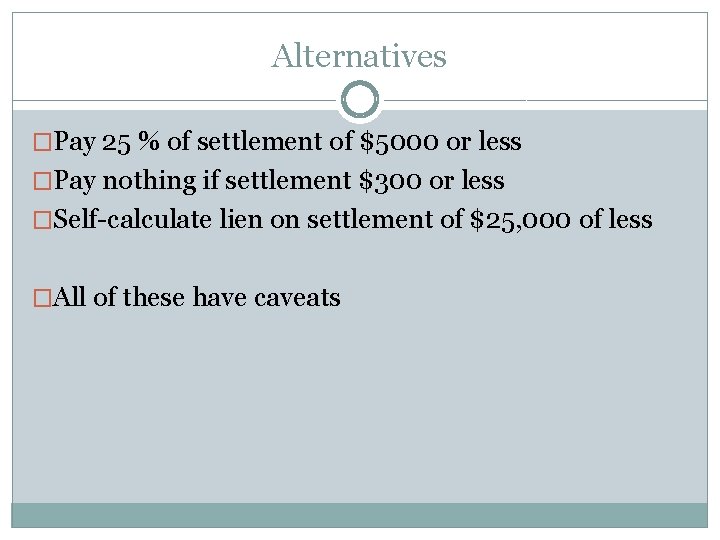 Alternatives �Pay 25 % of settlement of $5000 or less �Pay nothing if settlement