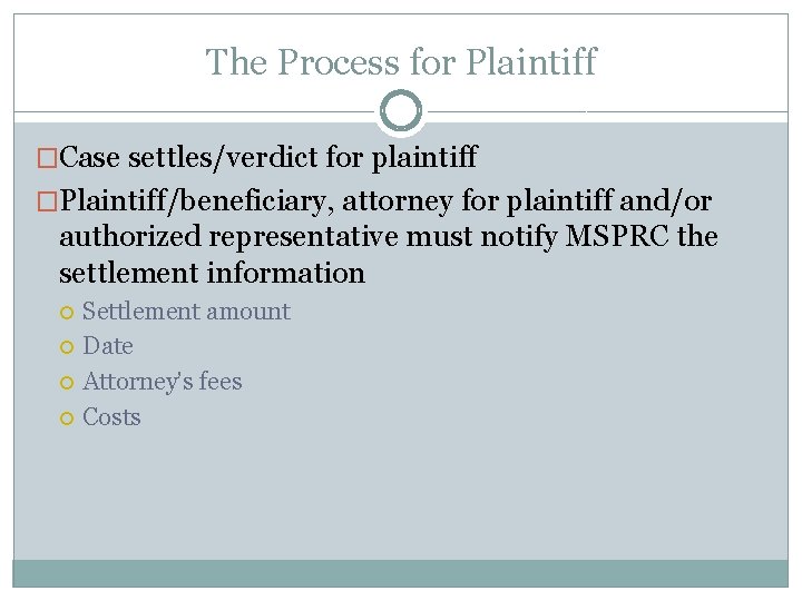 The Process for Plaintiff �Case settles/verdict for plaintiff �Plaintiff/beneficiary, attorney for plaintiff and/or authorized