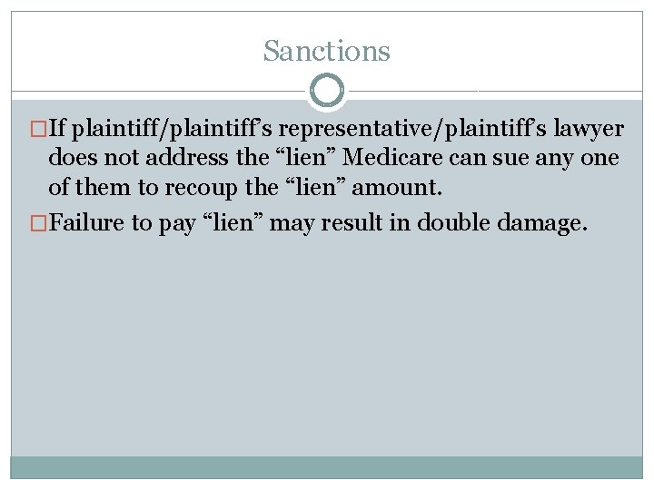 Sanctions �If plaintiff/plaintiff’s representative/plaintiff’s lawyer does not address the “lien” Medicare can sue any