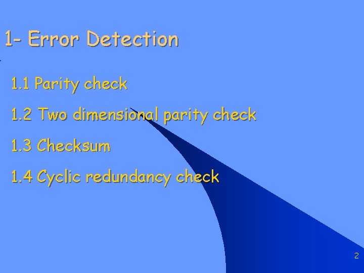 1 - Error Detection 1. 1 Parity check 1. 2 Two dimensional parity check