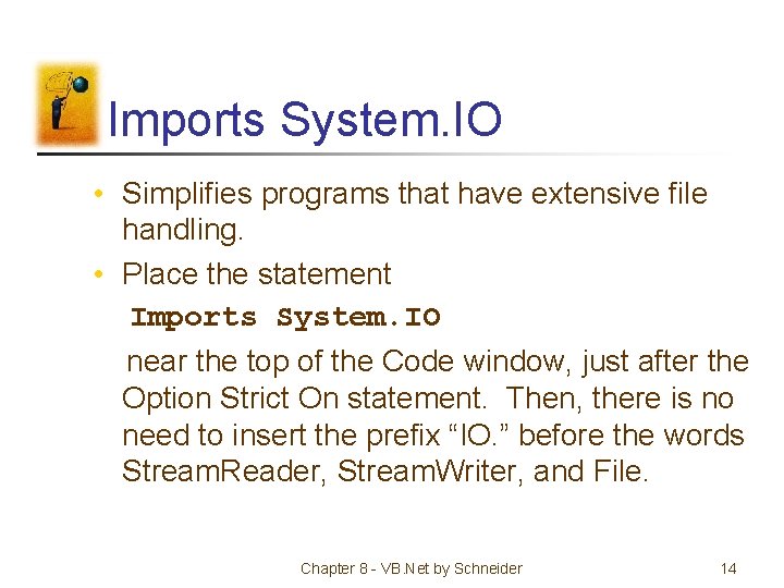 Imports System. IO • Simplifies programs that have extensive file handling. • Place the