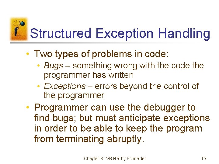 Structured Exception Handling • Two types of problems in code: • Bugs – something