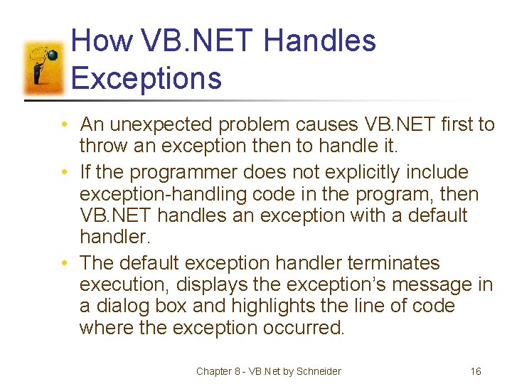 How VB. NET Handles Exceptions • An unexpected problem causes VB. NET first to