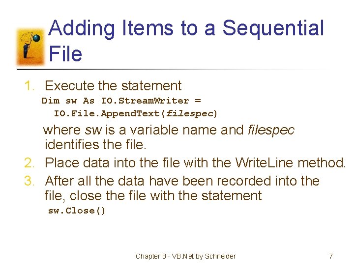 Adding Items to a Sequential File 1. Execute the statement Dim sw As IO.