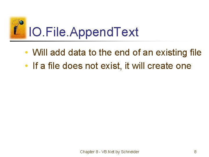 IO. File. Append. Text • Will add data to the end of an existing