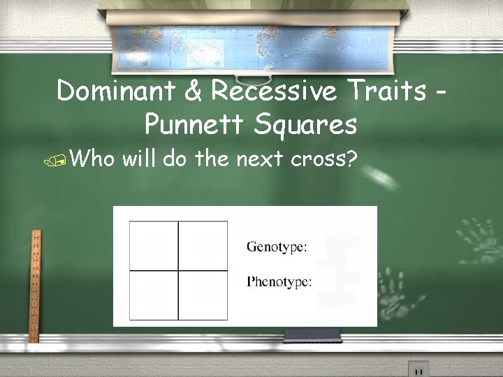 Dominant & Recessive Traits Punnett Squares Who will do the next cross? 