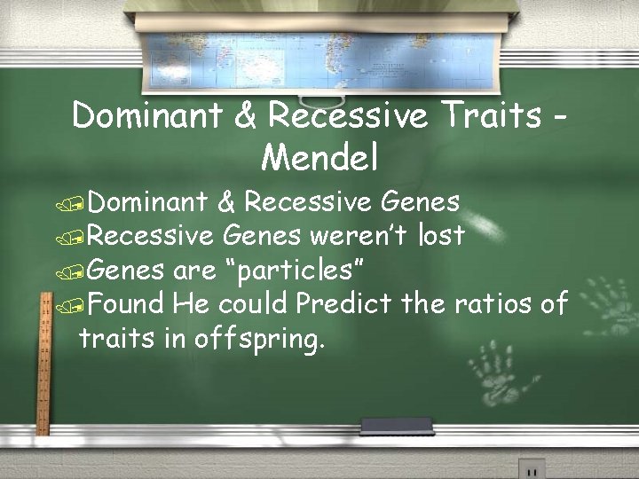 Dominant & Recessive Traits Mendel Dominant & Recessive Genes weren’t lost Genes are “particles”