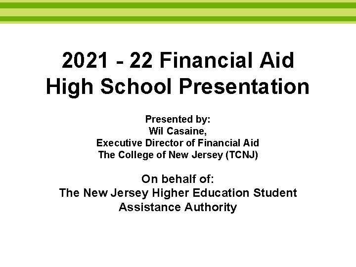 2021 - 22 Financial Aid High School Presentation Presented by: Wil Casaine, Executive Director