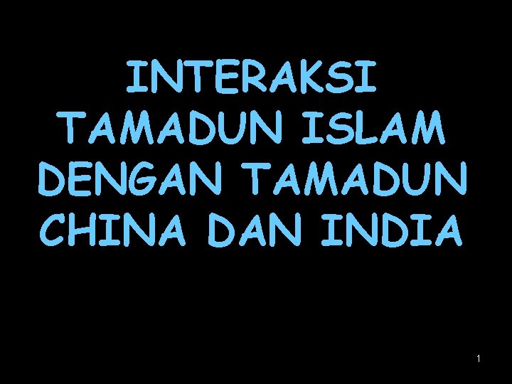 INTERAKSI TAMADUN ISLAM DENGAN TAMADUN CHINA DAN INDIA 1 