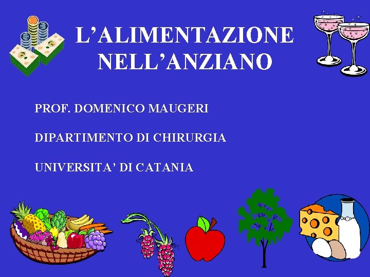 L’ALIMENTAZIONE NELL’ANZIANO PROF. DOMENICO MAUGERI DIPARTIMENTO DI CHIRURGIA UNIVERSITA’ DI CATANIA 