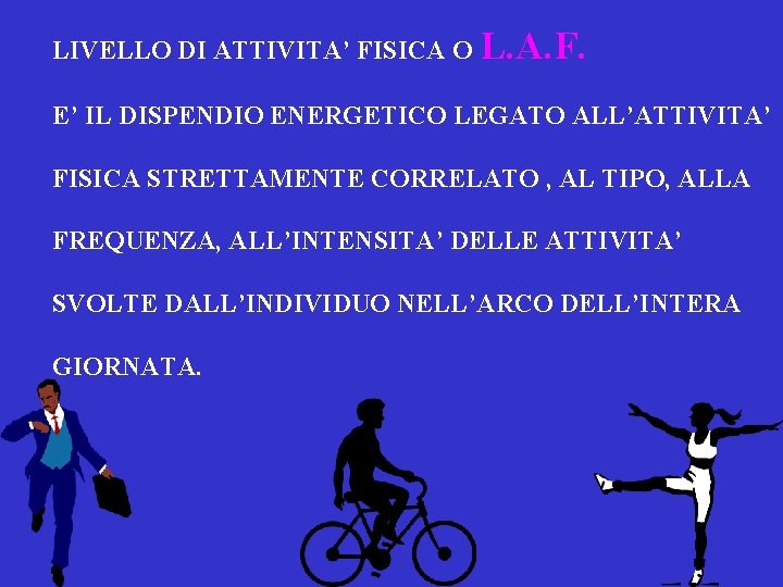 LIVELLO DI ATTIVITA’ FISICA O L. A. F. E’ IL DISPENDIO ENERGETICO LEGATO ALL’ATTIVITA’