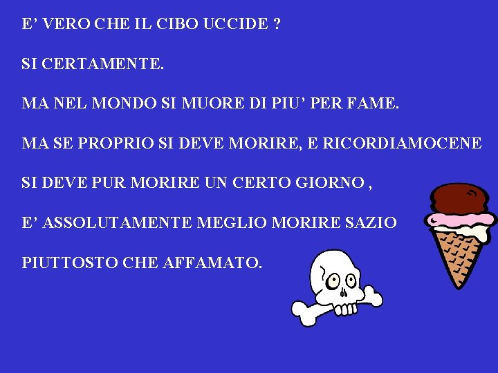 E’ VERO CHE IL CIBO UCCIDE ? SI CERTAMENTE. MA NEL MONDO SI MUORE