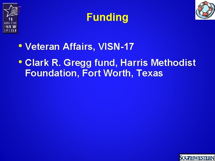 Funding • Veteran Affairs, VISN-17 • Clark R. Gregg fund, Harris Methodist Foundation, Fort