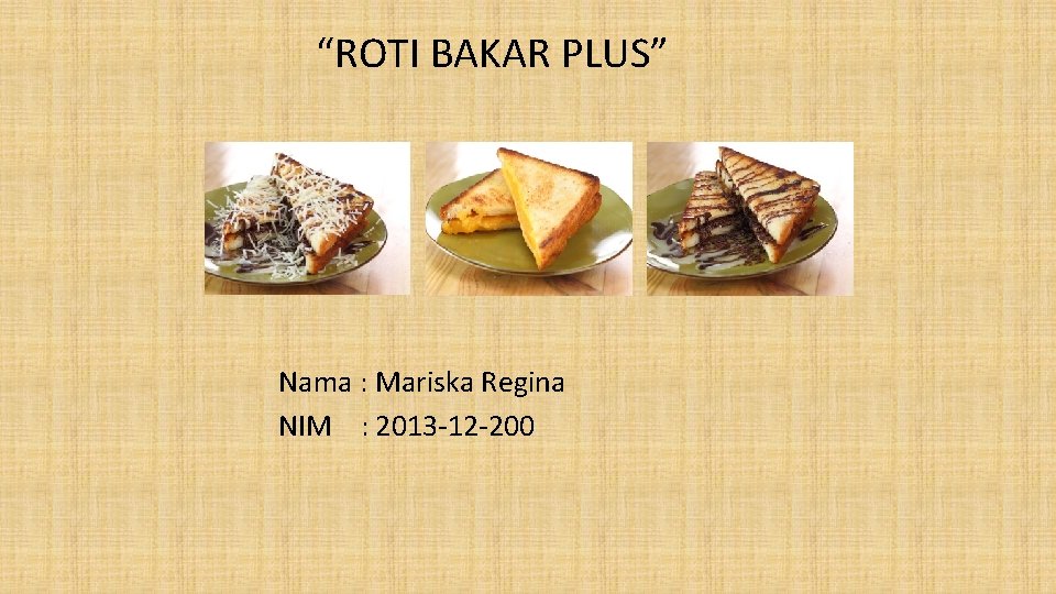“ROTI BAKAR PLUS” Nama : Mariska Regina NIM : 2013 -12 -200 
