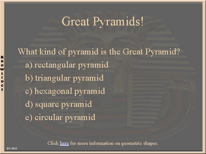 Great Pyramids! What kind of pyramid is the Great Pyramid? a) rectangular pyramid b)