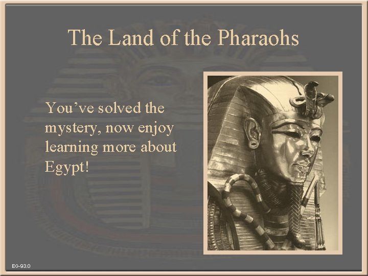 The Land of the Pharaohs You’ve solved the mystery, now enjoy learning more about