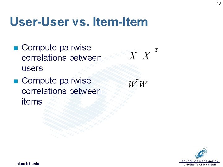 10 User-User vs. Item-Item n n Compute pairwise correlations between users Compute pairwise correlations