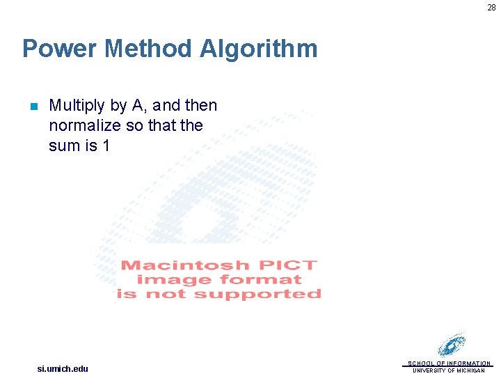 28 Power Method Algorithm n Multiply by A, and then normalize so that the