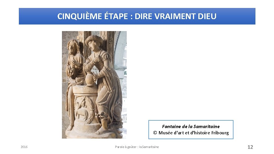 CINQUIÈME ÉTAPE : DIRE VRAIMENT DIEU Fontaine de la Samaritaine © Musée d'art et