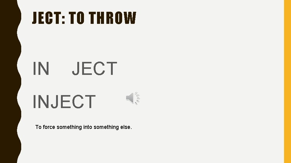 JECT: TO THROW IN JECT INJECT To force something into something else. 