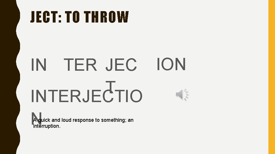 JECT: TO THROW IN TER JEC ION T INTERJECTIO N A quick and loud