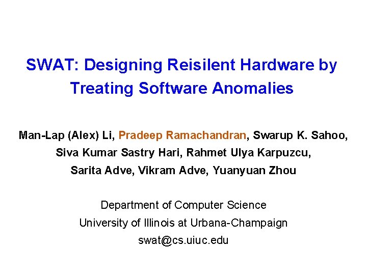 SWAT: Designing Reisilent Hardware by Treating Software Anomalies Man-Lap (Alex) Li, Pradeep Ramachandran, Swarup