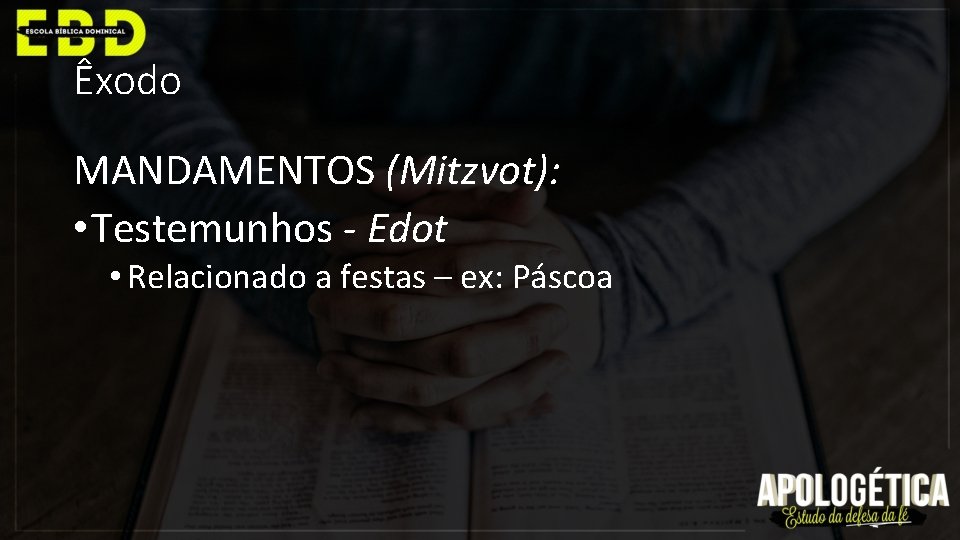 Êxodo MANDAMENTOS (Mitzvot): • Testemunhos - Edot • Relacionado a festas – ex: Páscoa