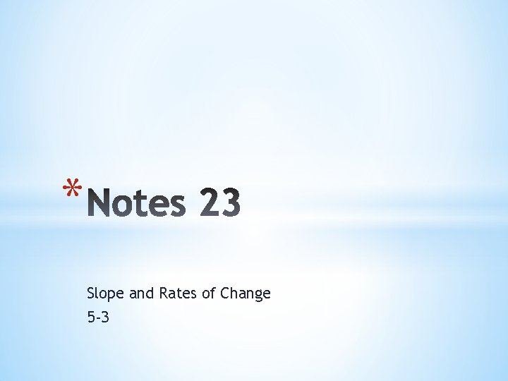 * Slope and Rates of Change 5 -3 