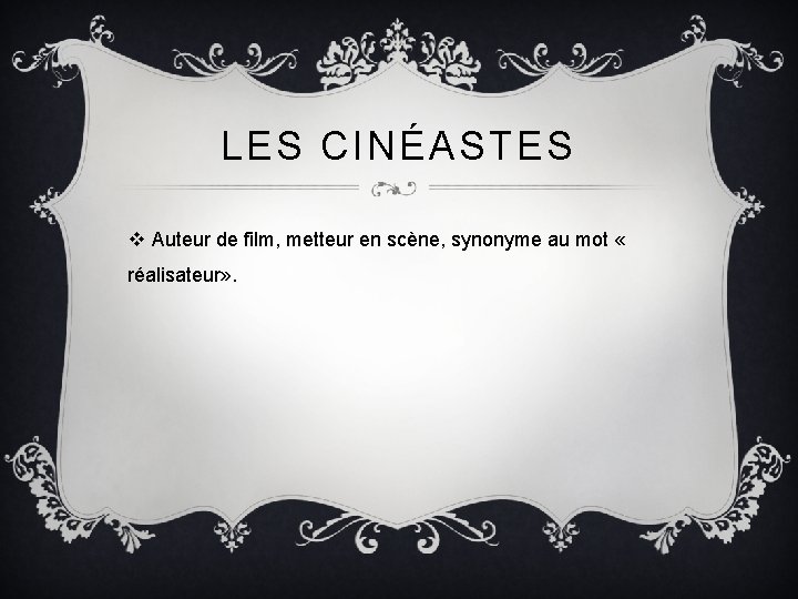 LES CINÉASTES v Auteur de film, metteur en scène, synonyme au mot « réalisateur»