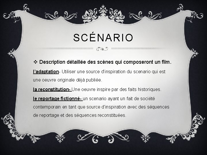 SCÉNARIO v Description détaillée des scènes qui composeront un film. l’adaptation- Utiliser une source