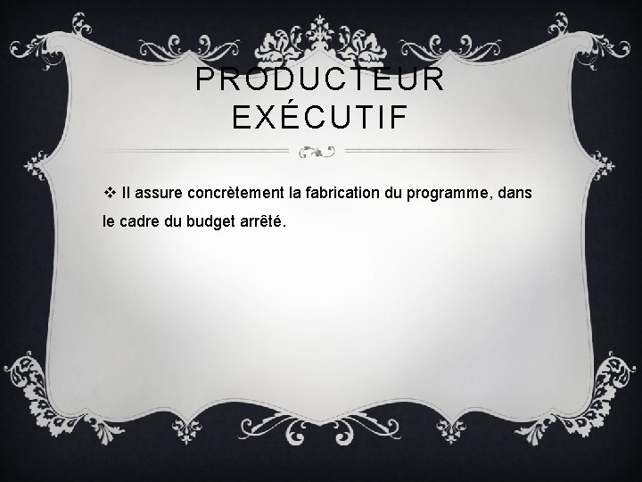 PRODUCTEUR EXÉCUTIF v Il assure concrètement la fabrication du programme, dans le cadre du
