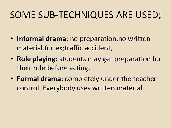 SOME SUB-TECHNIQUES ARE USED; • Informal drama: no preparation, no written material. for ex;