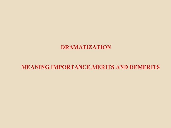 DRAMATIZATION MEANING, IMPORTANCE, MERITS AND DEMERITS 