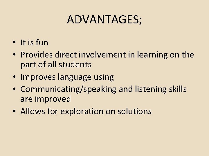 ADVANTAGES; • It is fun • Provides direct involvement in learning on the part