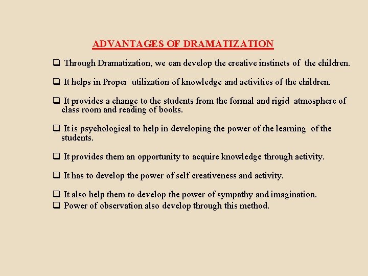 ADVANTAGES OF DRAMATIZATION q Through Dramatization, we can develop the creative instincts of the