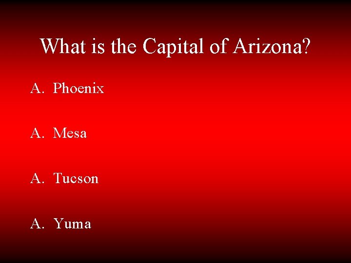 What is the Capital of Arizona? A. Phoenix A. Mesa A. Tucson A. Yuma