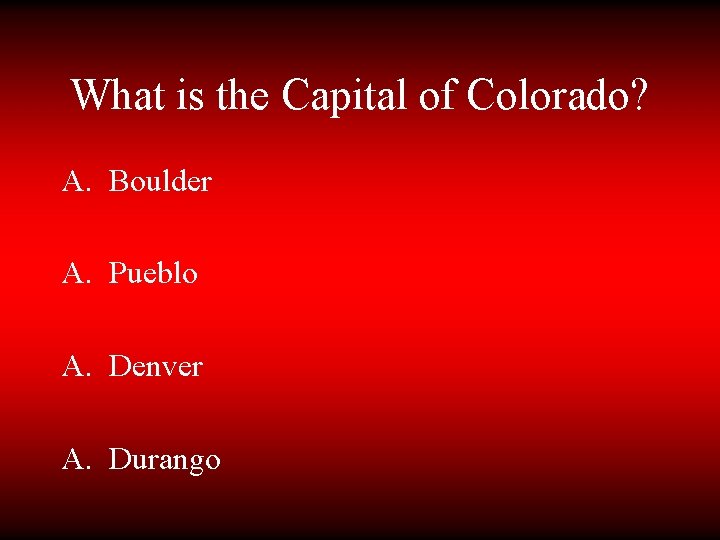 What is the Capital of Colorado? A. Boulder A. Pueblo A. Denver A. Durango