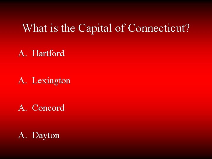What is the Capital of Connecticut? A. Hartford A. Lexington A. Concord A. Dayton