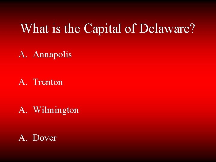 What is the Capital of Delaware? A. Annapolis A. Trenton A. Wilmington A. Dover