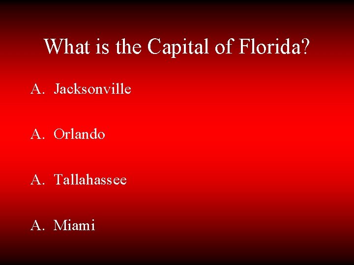 What is the Capital of Florida? A. Jacksonville A. Orlando A. Tallahassee A. Miami