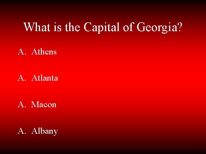 What is the Capital of Georgia? A. Athens A. Atlanta A. Macon A. Albany