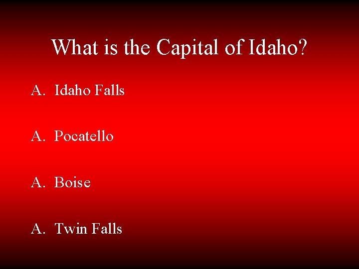 What is the Capital of Idaho? A. Idaho Falls A. Pocatello A. Boise A.
