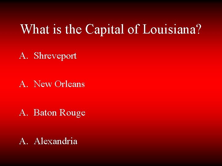 What is the Capital of Louisiana? A. Shreveport A. New Orleans A. Baton Rouge