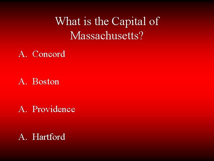 What is the Capital of Massachusetts? A. Concord A. Boston A. Providence A. Hartford