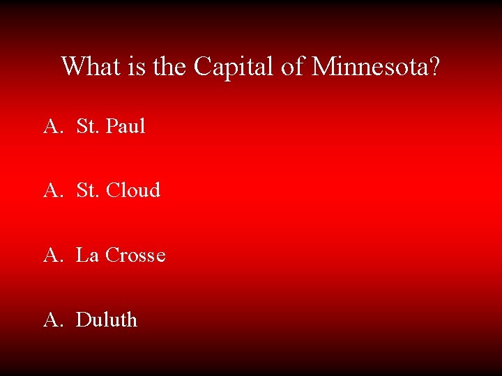 What is the Capital of Minnesota? A. St. Paul A. St. Cloud A. La